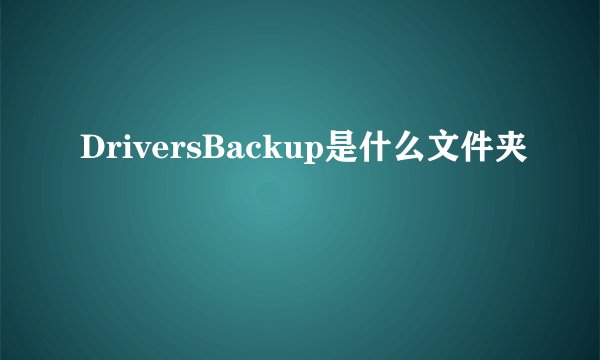 DriversBackup是什么文件夹