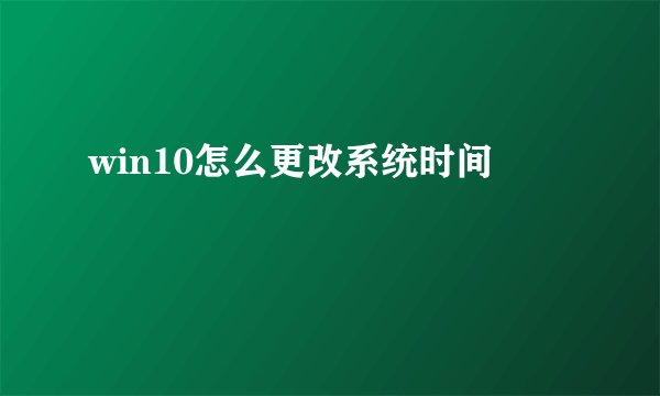 win10怎么更改系统时间