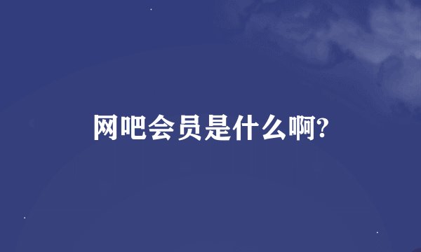 网吧会员是什么啊?