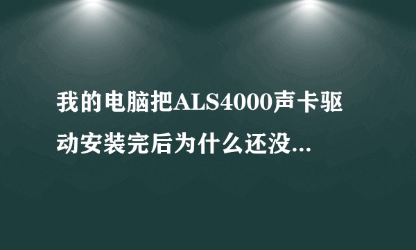 我的电脑把ALS4000声卡驱动安装完后为什么还没有声音啊？