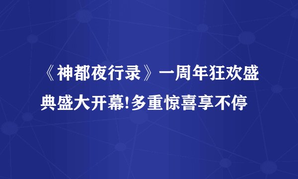 《神都夜行录》一周年狂欢盛典盛大开幕!多重惊喜享不停