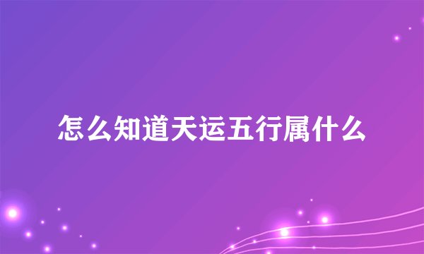 怎么知道天运五行属什么
