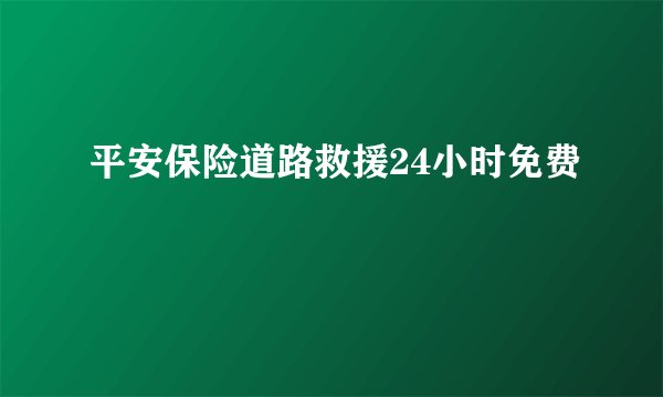 平安保险道路救援24小时免费