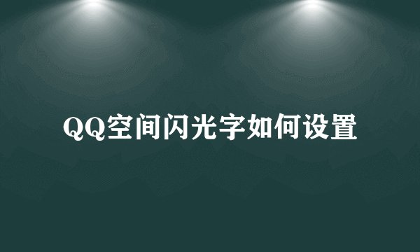 QQ空间闪光字如何设置