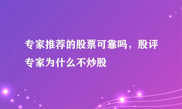 专家推荐的股票可靠吗，股评专家为什么不炒股