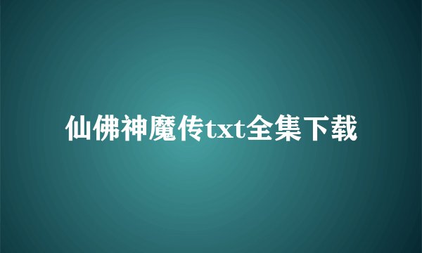 仙佛神魔传txt全集下载