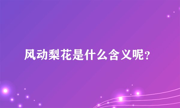 风动梨花是什么含义呢？