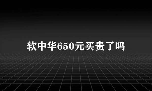 软中华650元买贵了吗