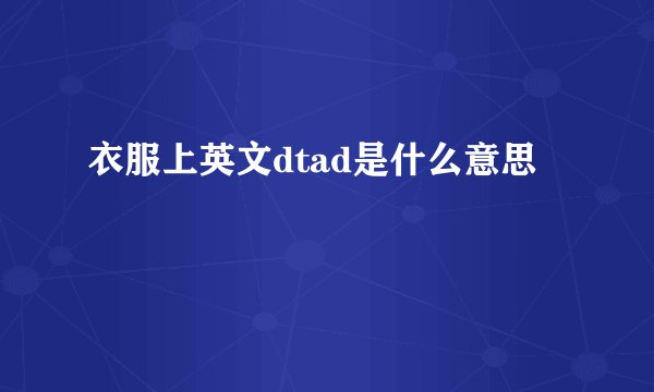 衣服上英文dtad是什么意思