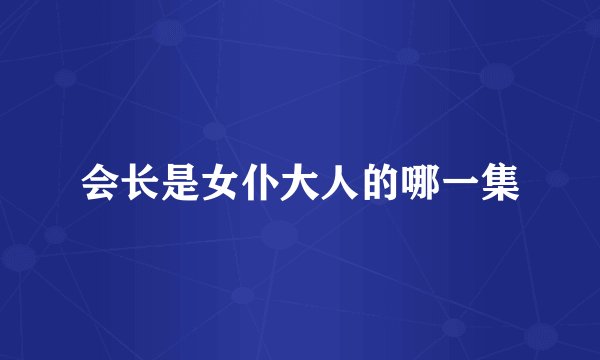 会长是女仆大人的哪一集