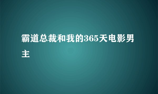 霸道总裁和我的365天电影男主