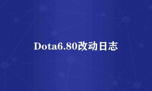 Dota6.80改动日志