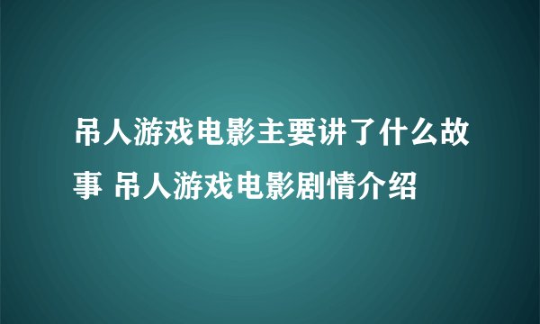 吊人游戏电影主要讲了什么故事 吊人游戏电影剧情介绍