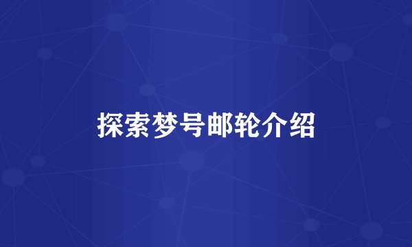 探索梦号邮轮介绍