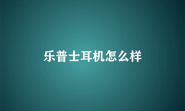 乐普士耳机怎么样