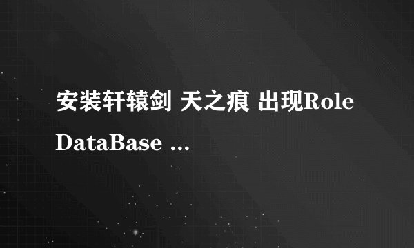 安装轩辕剑 天之痕 出现RoleDataBase init Failed