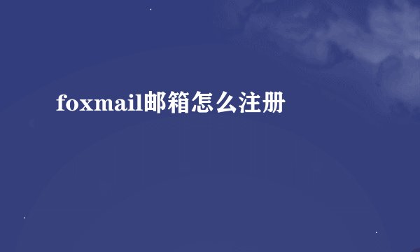 foxmail邮箱怎么注册