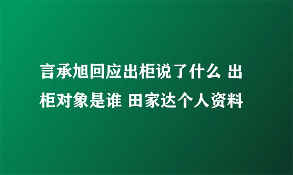 言承旭回应出柜说了什么 出柜对象是谁 田家达个人资料