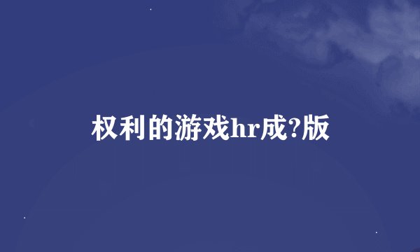 权利的游戏hr成?版