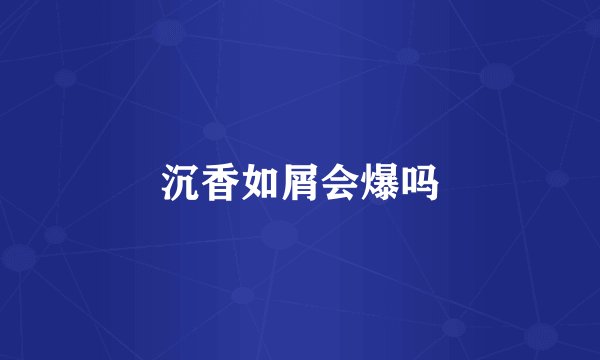 沉香如屑会爆吗