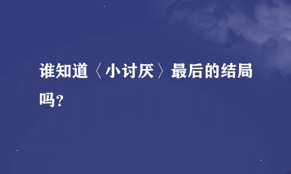 谁知道〈小讨厌〉最后的结局吗？