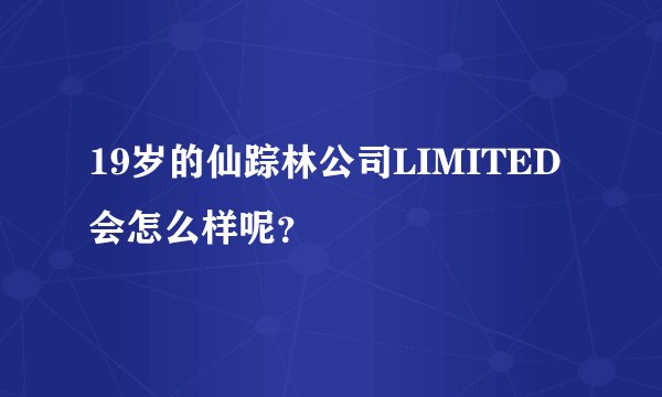 19岁的仙踪林公司LIMITED会怎么样呢？