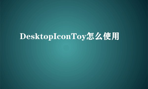 DesktopIconToy怎么使用