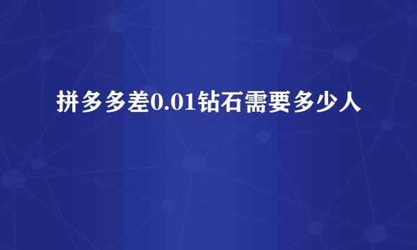 拼多多差0.01钻石需要多少人