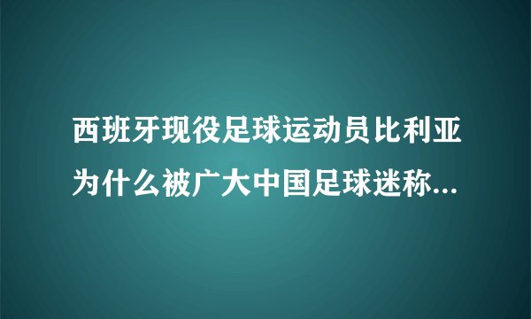 西班牙现役足球运动员比利亚为什么被广大中国足球迷称为“葫芦娃”？