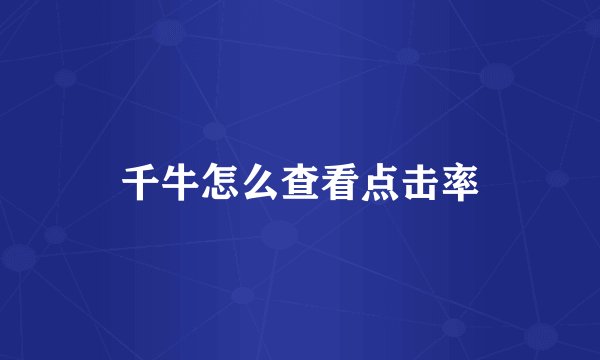 千牛怎么查看点击率