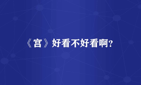 《宫》好看不好看啊？