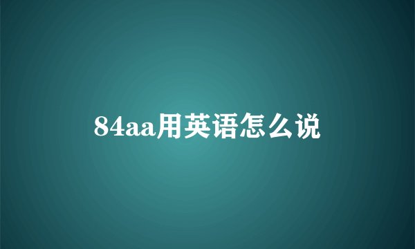 84aa用英语怎么说