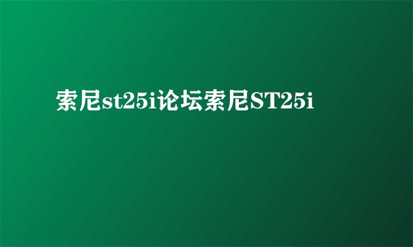 索尼st25i论坛索尼ST25i