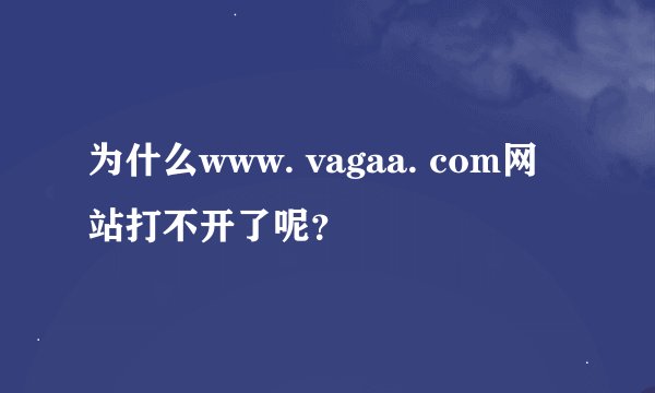 为什么www. vagaa. com网站打不开了呢？