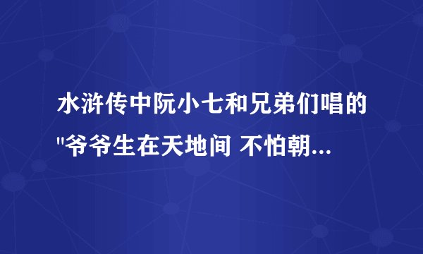 水浒传中阮小七和兄弟们唱的
