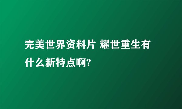 完美世界资料片 耀世重生有什么新特点啊?