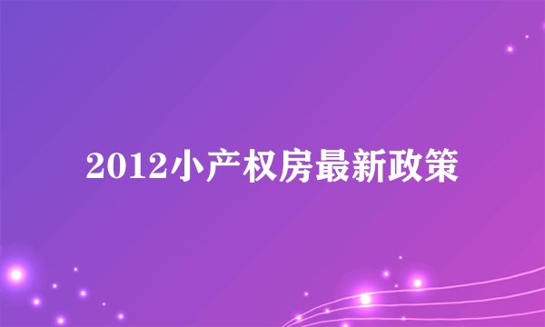 2012小产权房最新政策