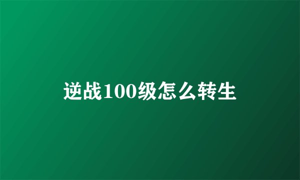 逆战100级怎么转生