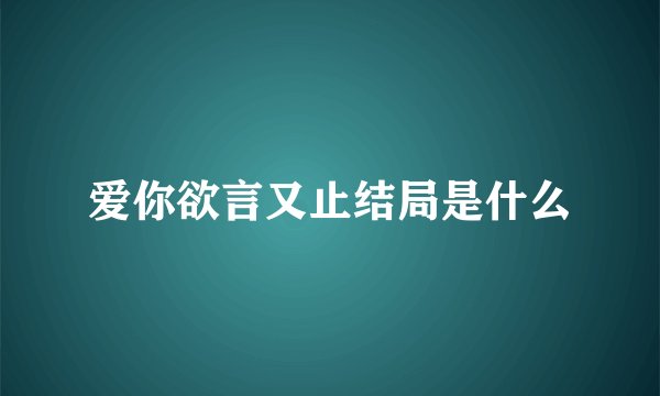 爱你欲言又止结局是什么