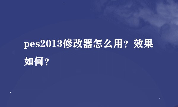 pes2013修改器怎么用？效果如何？