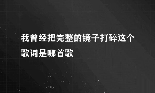 我曾经把完整的镜子打碎这个歌词是哪首歌