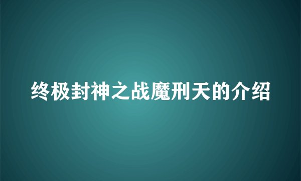 终极封神之战魔刑天的介绍