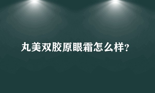 丸美双胶原眼霜怎么样？