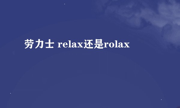 劳力士 relax还是rolax