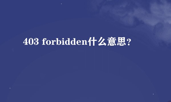 403 forbidden什么意思？