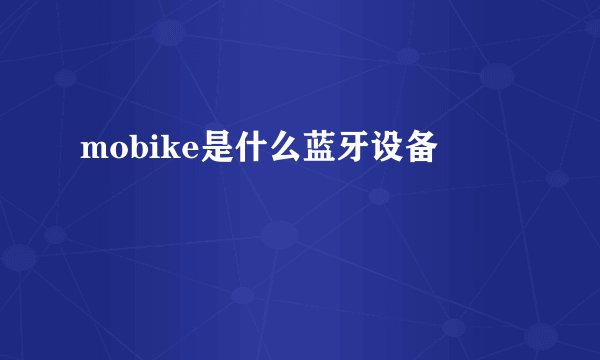 mobike是什么蓝牙设备