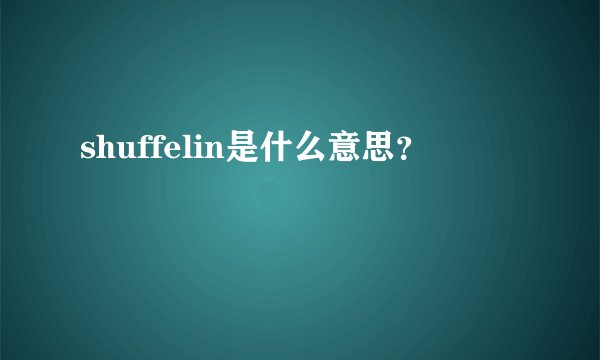shuffelin是什么意思？