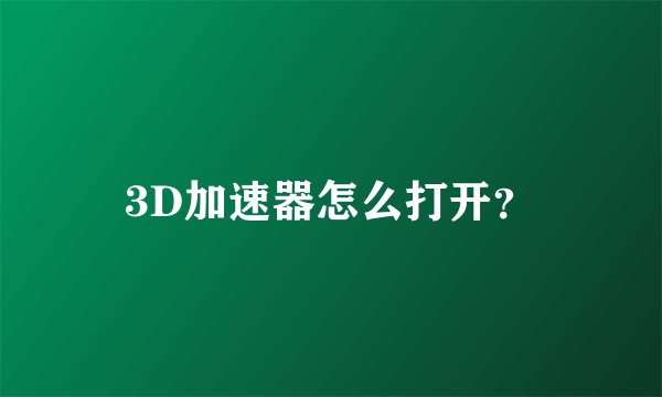 3D加速器怎么打开？