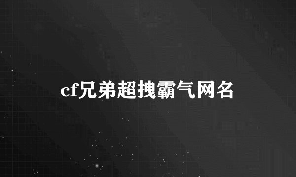 cf兄弟超拽霸气网名