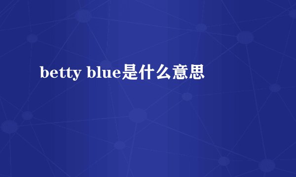 betty blue是什么意思